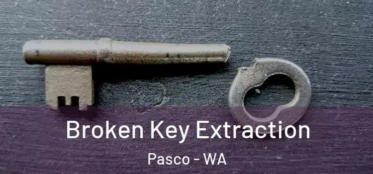 Broken Key Extraction Pasco - WA